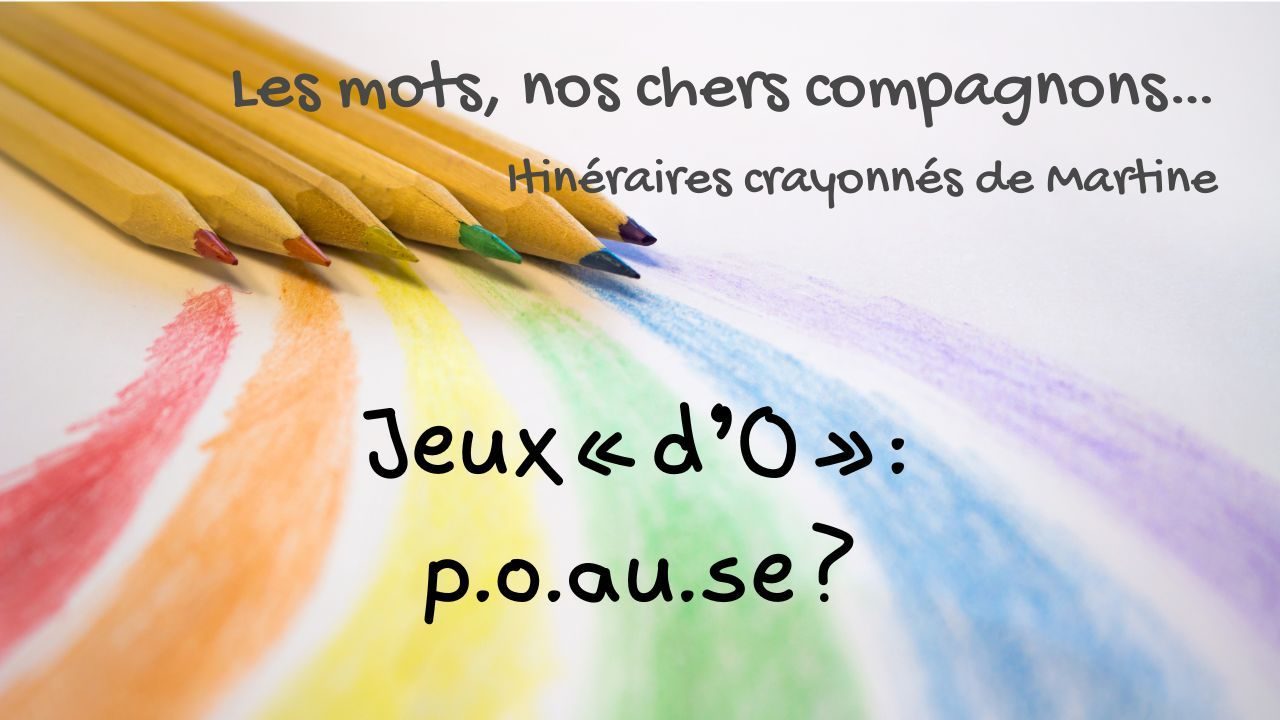 You are currently viewing Itinéraires crayonnés de Martine… Jeux « d’O » : p.o.au.se ?