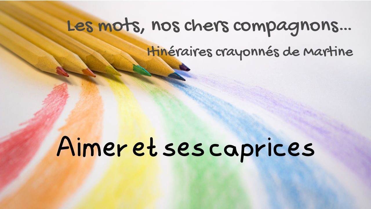 You are currently viewing Itinéraires crayonnés de Martine… Aimer et ses caprices…