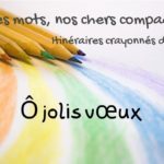 Itinéraires crayonnés de Martine… Ô jolis vœux