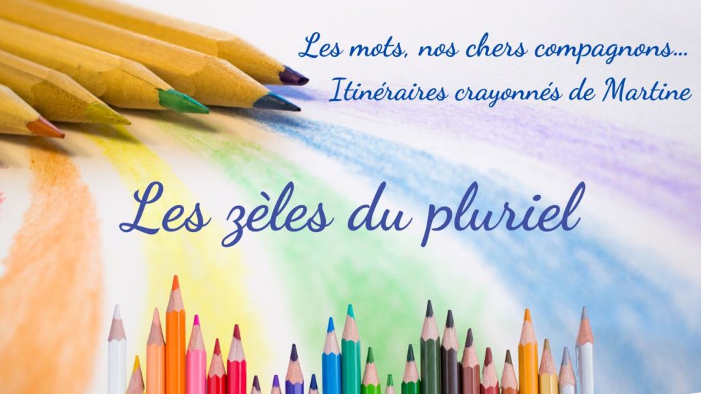 Lire la suite à propos de l’article Itinéraires crayonnés de Martine : Les zèles du pluriel