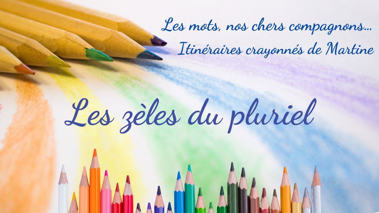 You are currently viewing Itinéraires crayonnés de Martine : Les zèles du pluriel