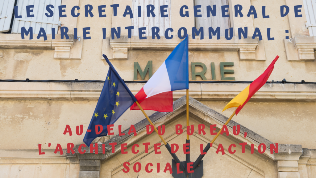 Lire la suite à propos de l’article LE SECRÉTAIRE GÉNÉRAL DE MAIRIE INTERCOMMUNAL : AU-DELA DU BUREAU, LARCHITECTE DE LACTION LOCALE